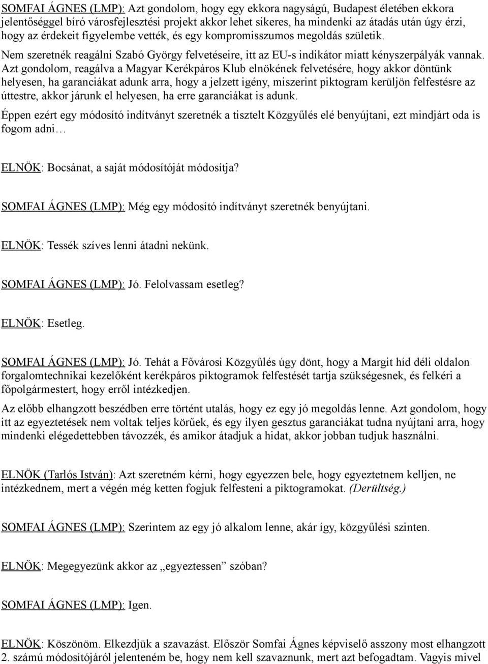 Azt gondolom, reagálva a Magyar Kerékpáros Klub elnökének felvetésére, hogy akkor döntünk helyesen, ha garanciákat adunk arra, hogy a jelzett igény, miszerint piktogram kerüljön felfestésre az