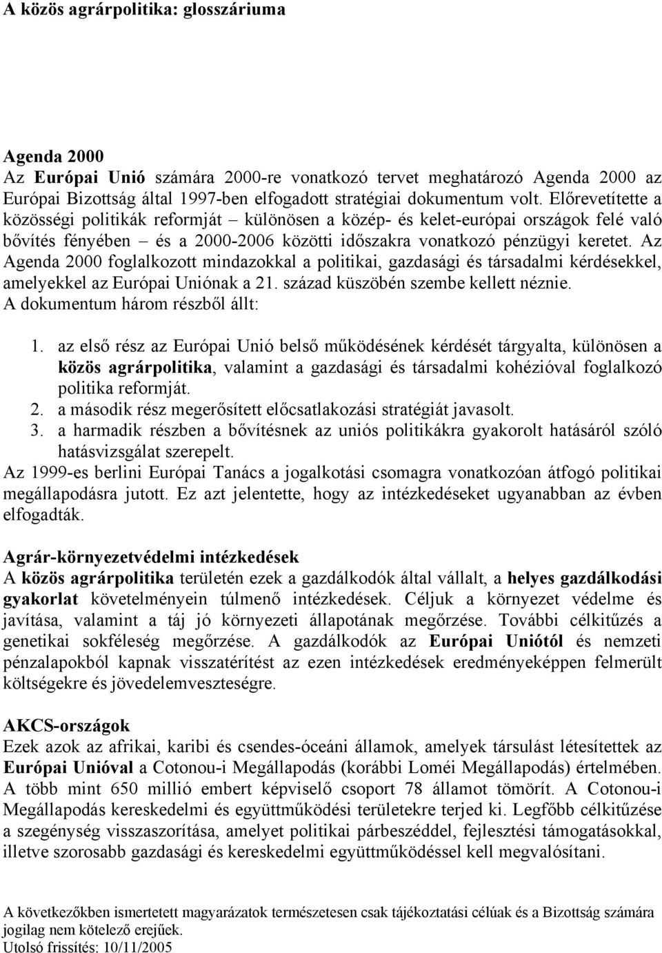 Az Agenda 2000 foglalkozott mindazokkal a politikai, gazdasági és társadalmi kérdésekkel, amelyekkel az Európai Uniónak a 21. század küszöbén szembe kellett néznie. A dokumentum három részből állt: 1.