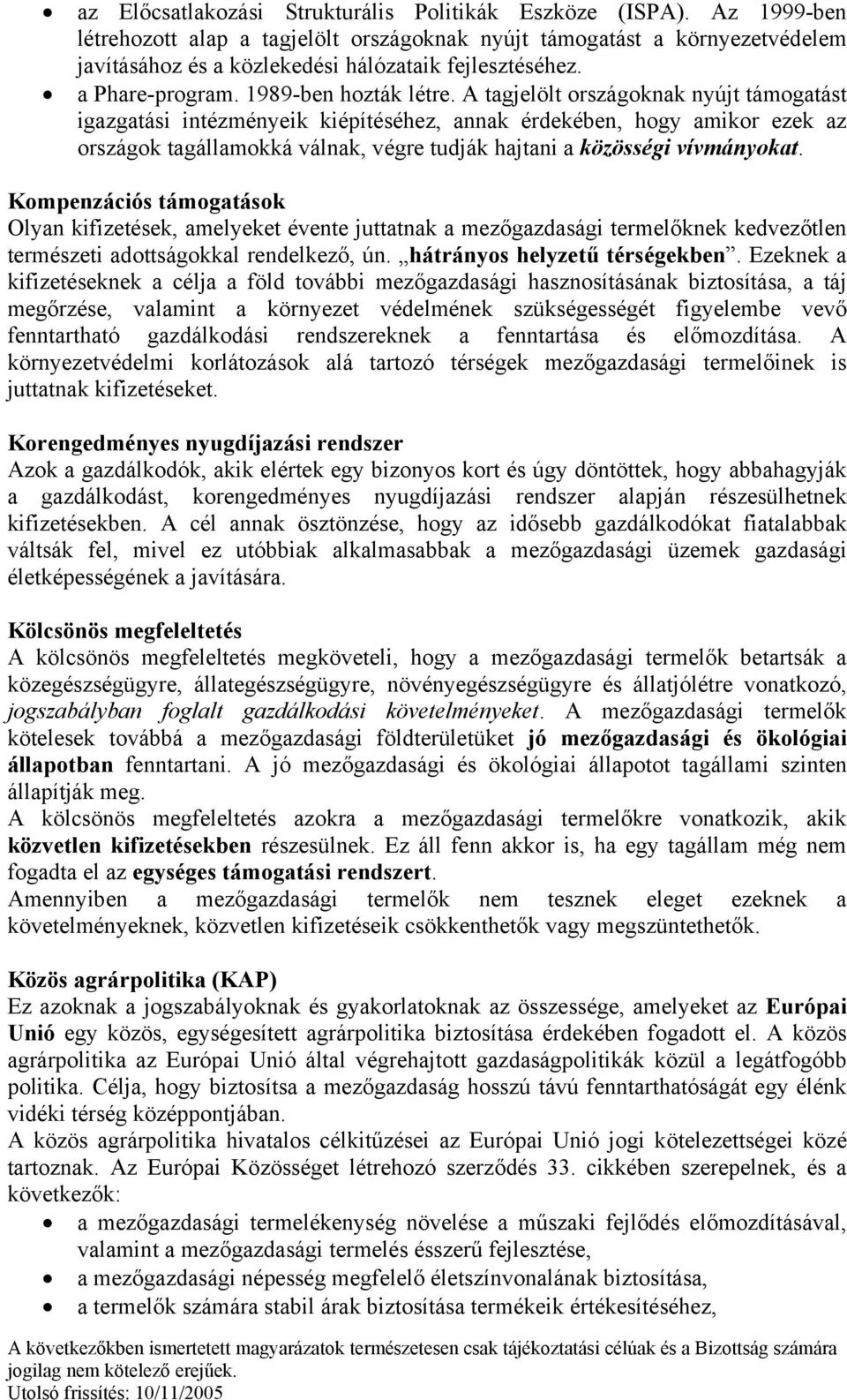 A tagjelölt országoknak nyújt támogatást igazgatási intézményeik kiépítéséhez, annak érdekében, hogy amikor ezek az országok tagállamokká válnak, végre tudják hajtani a közösségi vívmányokat.