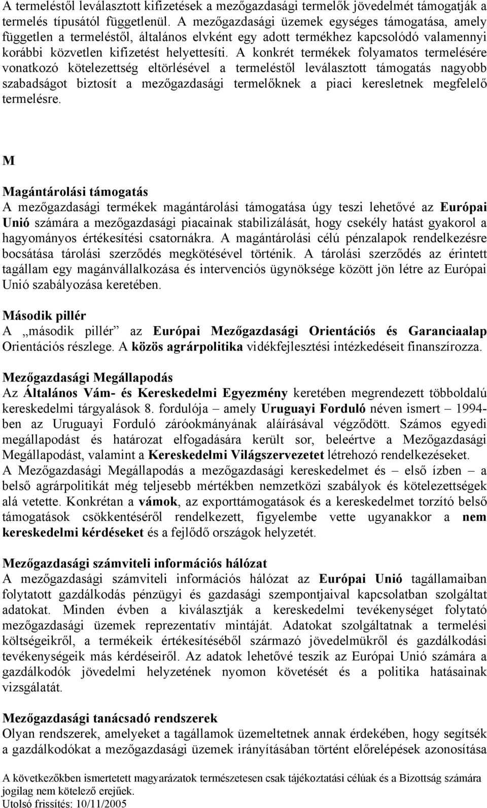 A konkrét termékek folyamatos termelésére vonatkozó kötelezettség eltörlésével a termeléstől leválasztott támogatás nagyobb szabadságot biztosít a mezőgazdasági termelőknek a piaci keresletnek