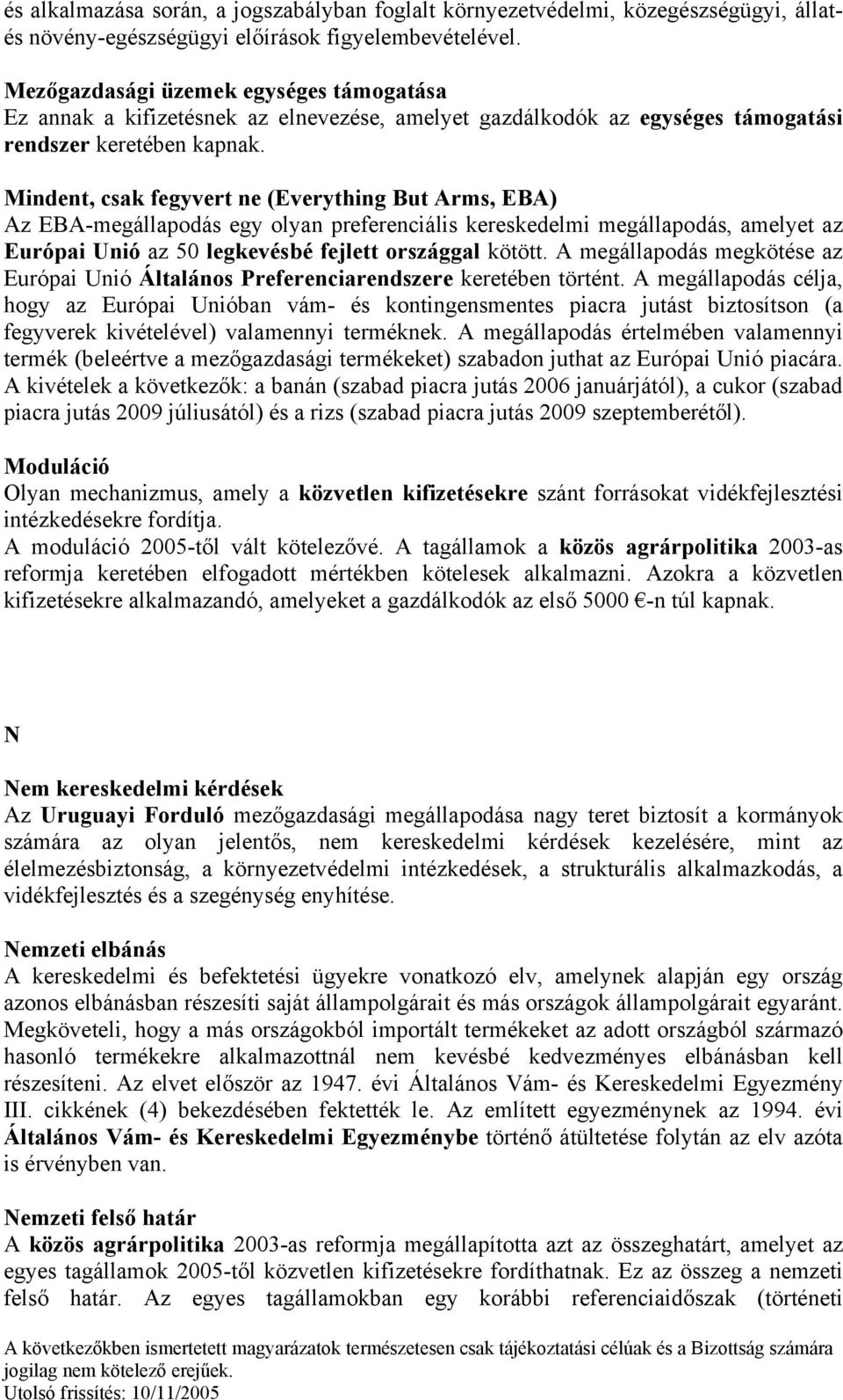 Mindent, csak fegyvert ne (Everything But Arms, EBA) Az EBA-megállapodás egy olyan preferenciális kereskedelmi megállapodás, amelyet az Európai Unió az 50 legkevésbé fejlett országgal kötött.