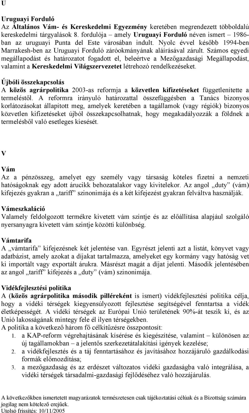 Számos egyedi megállapodást és határozatot fogadott el, beleértve a Mezőgazdasági Megállapodást, valamint a Kereskedelmi Világszervezetet létrehozó rendelkezéseket.