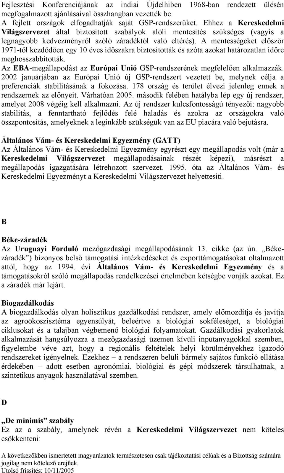 A mentességeket először 1971-től kezdődően egy 10 éves időszakra biztosították és azóta azokat határozatlan időre meghosszabbították.