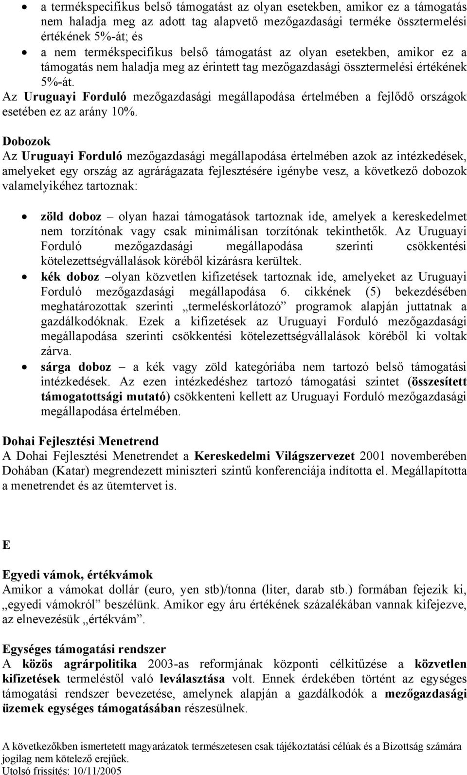 Az Uruguayi Forduló mezőgazdasági megállapodása értelmében a fejlődő országok esetében ez az arány 10%.