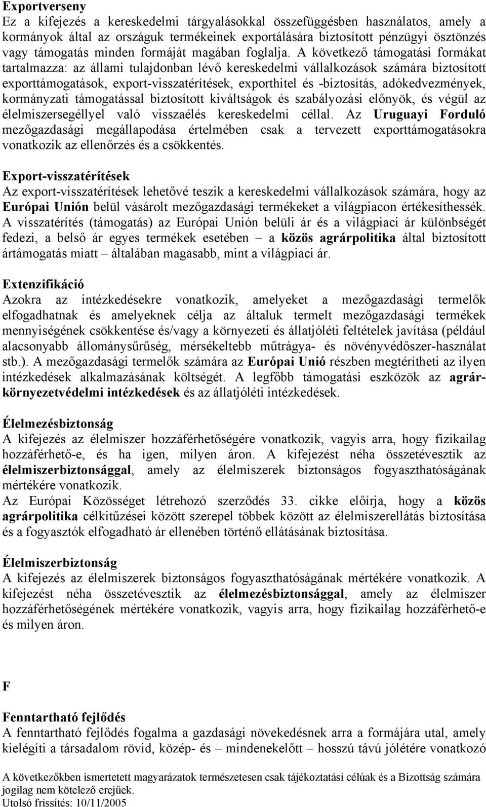 A következő támogatási formákat tartalmazza: az állami tulajdonban lévő kereskedelmi vállalkozások számára biztosított exporttámogatások, export-visszatérítések, exporthitel és -biztosítás,