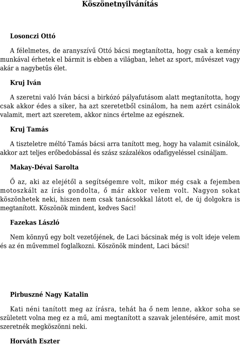 Kruj Iván A szeretni való Iván bácsi a birkózó pályafutásom alatt megtanította, hogy csak akkor édes a siker, ha azt szeretetből csinálom, ha nem azért csinálok valamit, mert azt szeretem, akkor