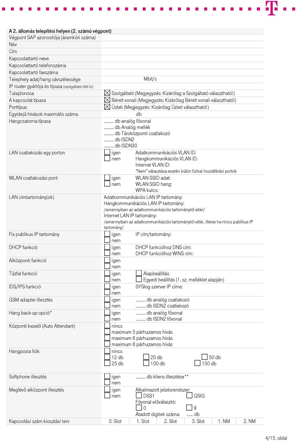 típusa (szolgáltató tölti ki) Tulajdonosa Szolgáltató (Megjegyzés: Kizárólag a Szolgáltató választható!) A kapcsolat típusa Bérelt vonali (Megjegyzés: Kizárólag Bérelt vonali választható!