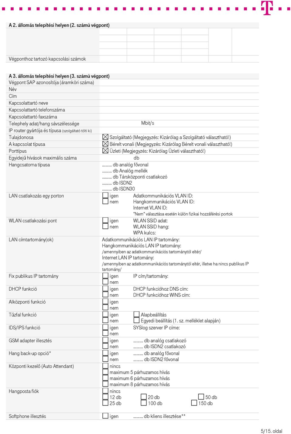 típusa (szolgáltató tölti ki) Tulajdonosa Szolgáltató (Megjegyzés: Kizárólag a Szolgáltató választható!) A kapcsolat típusa Bérelt vonali (Megjegyzés: Kizárólag Bérelt vonali választható!