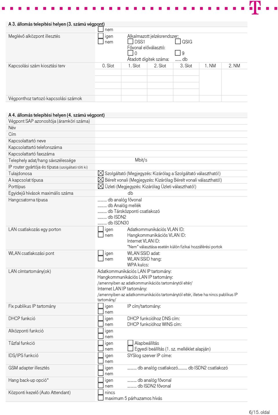 számú végpont) Végpont SAP azonosítója (áramköri száma) Név Cím Kapcsolattartó neve Kapcsolattartó telefonszáma Kapcsolattartó faxszáma Telephely adat/hang sávszélessége Mbit/s IP router gyártója és