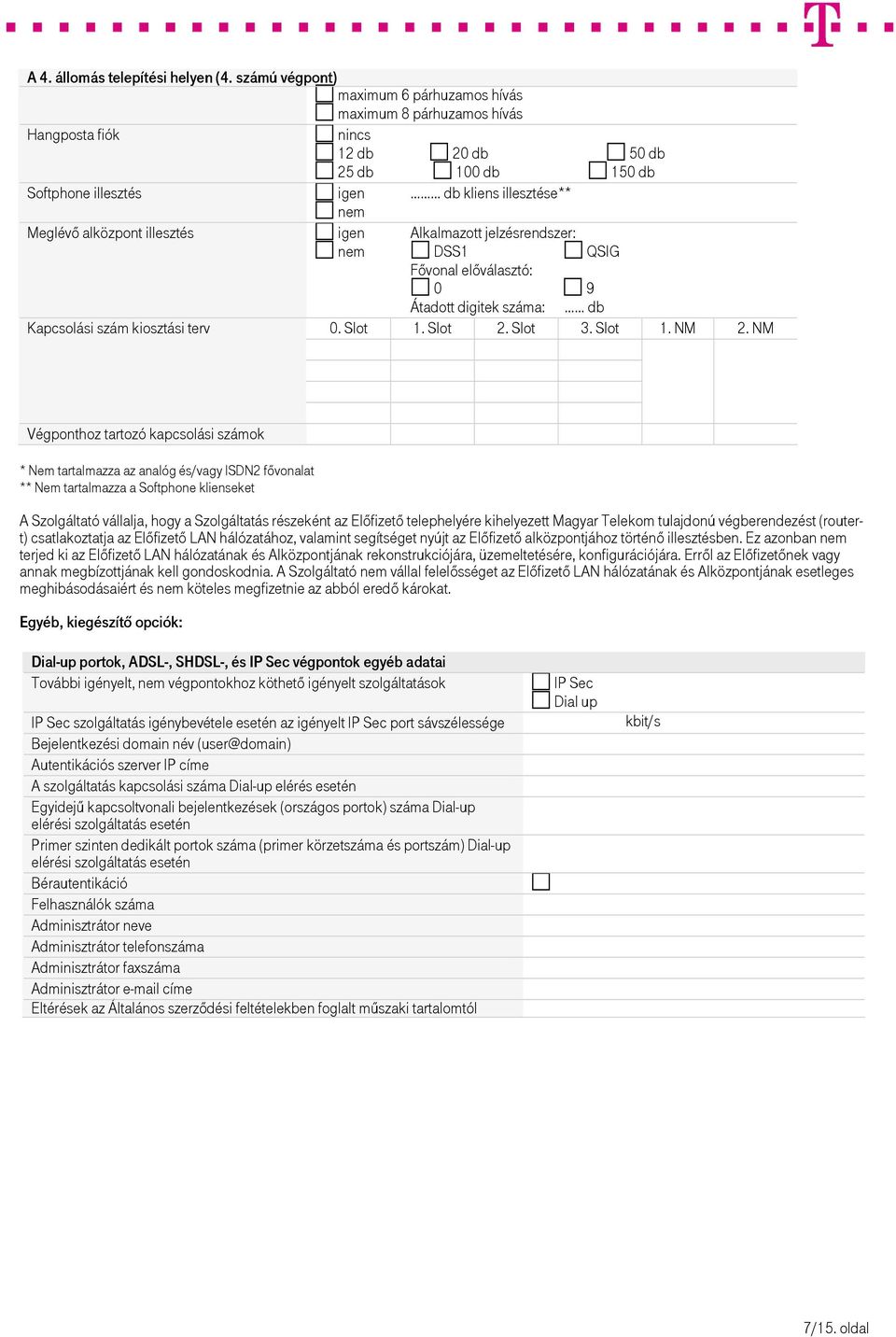 Alkalmazott jelzésrendszer: DSS1 QSIG Fővonal előválasztó: 0 9 Átadott digitek száma: db Kapcsolási szám kiosztási terv 0. Slot 1. Slot 2. Slot 3. Slot 1. NM 2.