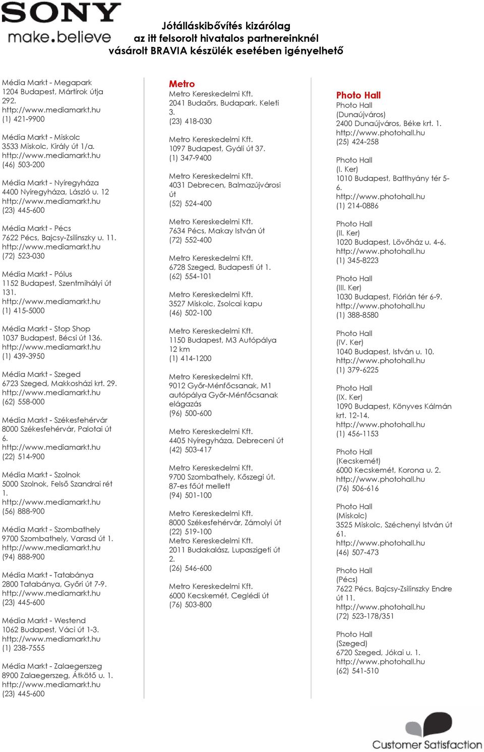 (1) 415-5000 Média Markt - Stop Shop 1037 Budapest, Bécsi út 136. (1) 439-3950 Média Markt - Szeged 6723 Szeged, Makkosházi krt. 29.