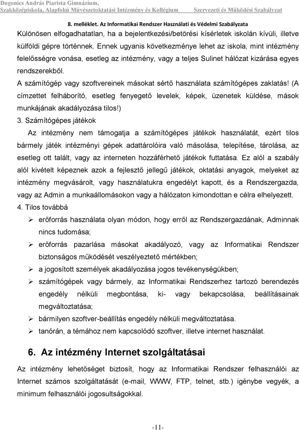 A számítógép vagy szoftvereinek másokat sértő használata számítógépes zaklatás! (A címzettet felháborító, esetleg fenyegető levelek, képek, üzenetek küldése, mások munkájának akadályozása tilos!) 3.