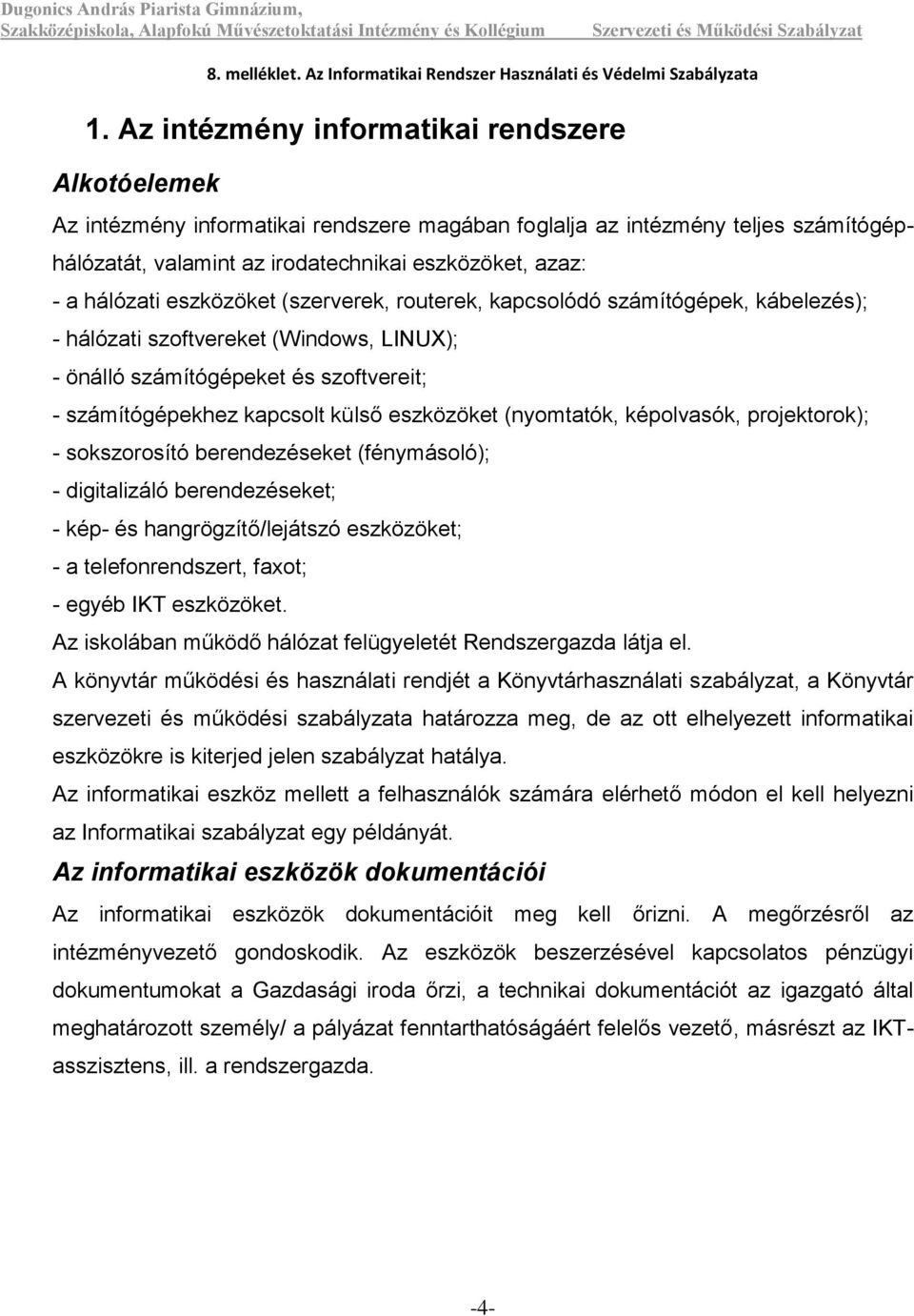 eszközöket (nyomtatók, képolvasók, projektorok); - sokszorosító berendezéseket (fénymásoló); - digitalizáló berendezéseket; - kép- és hangrögzítő/lejátszó eszközöket; - a telefonrendszert, faxot; -