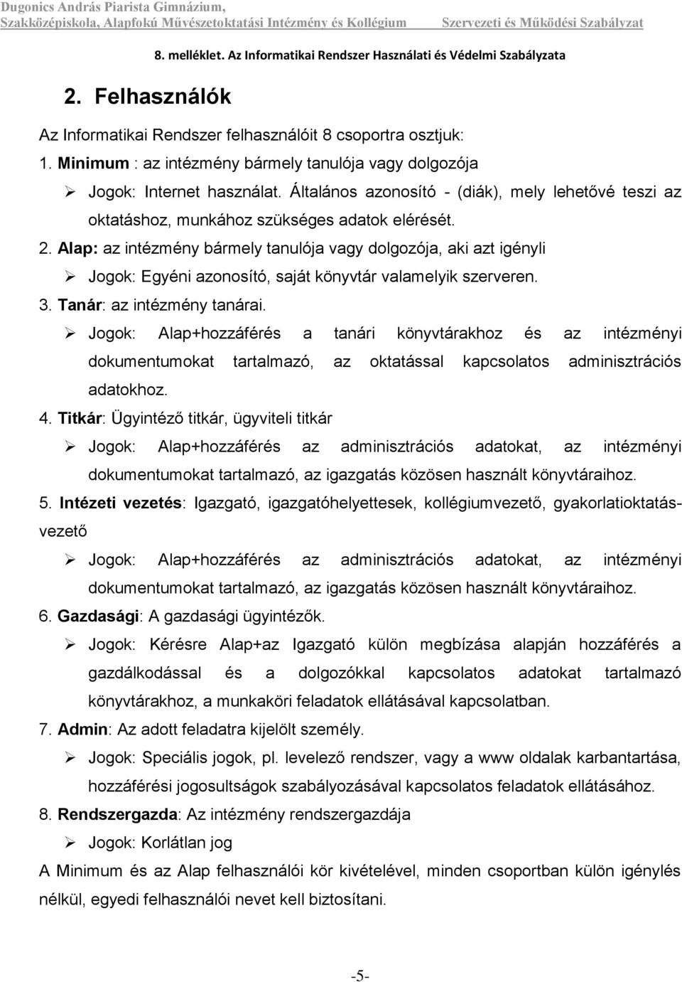 Alap: az intézmény bármely tanulója vagy dolgozója, aki azt igényli Jogok: Egyéni azonosító, saját könyvtár valamelyik szerveren. 3. Tanár: az intézmény tanárai.