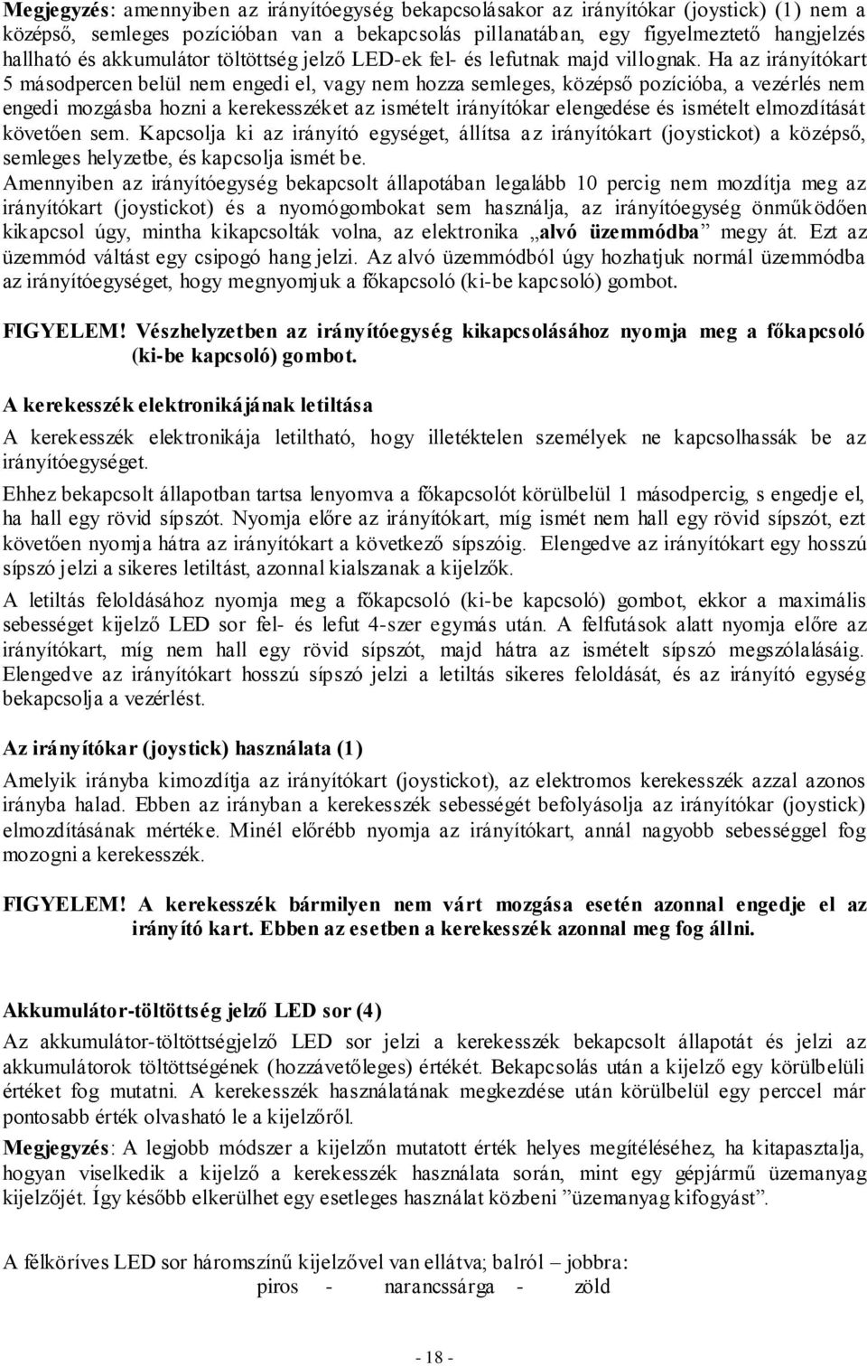 Ha az irányítókart 5 másodpercen belül nem engedi el, vagy nem hozza semleges, középső pozícióba, a vezérlés nem engedi mozgásba hozni a kerekesszéket az ismételt irányítókar elengedése és ismételt