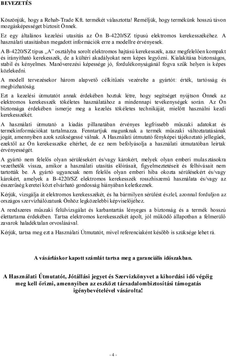 A B-4220/SZ típus A osztályba sorolt elektromos hajtású kerekesszék, azaz megfelelően kompakt és irányítható kerekesszék, de a kültéri akadályokat nem képes legyőzni.