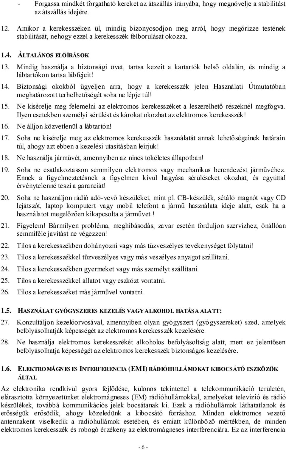 Mindig használja a biztonsági övet, tartsa kezeit a kartartók belső oldalán, és mindig a lábtartókon tartsa lábfejeit! 14.