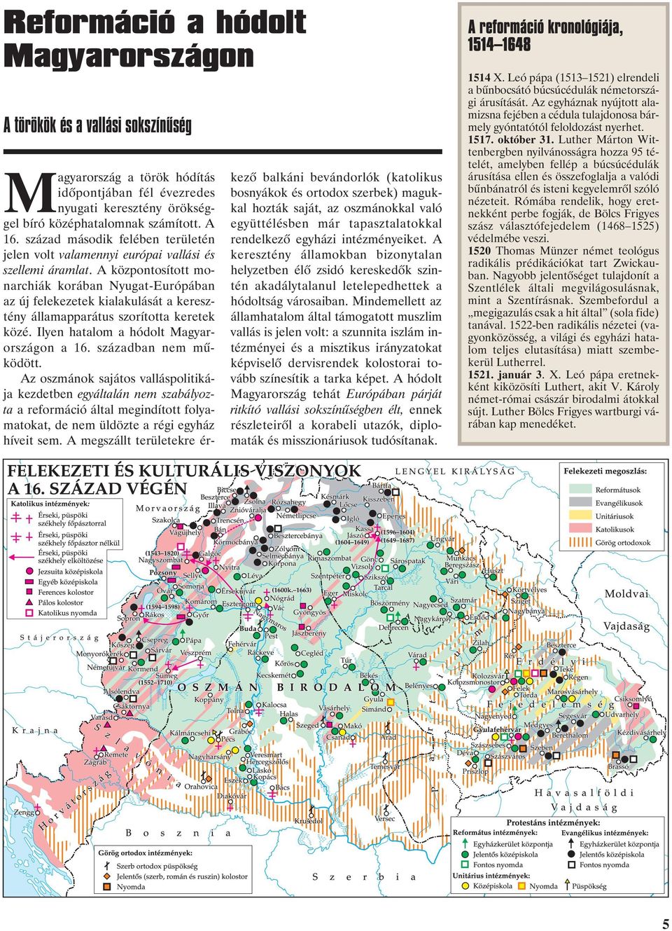 A központosított monarchiák korában Nyugat-Európában az új felekezetek kialakulását a keresztény államapparátus szorította keretek közé. Ilyen hatalom a hódolt Magyarországon a 16.