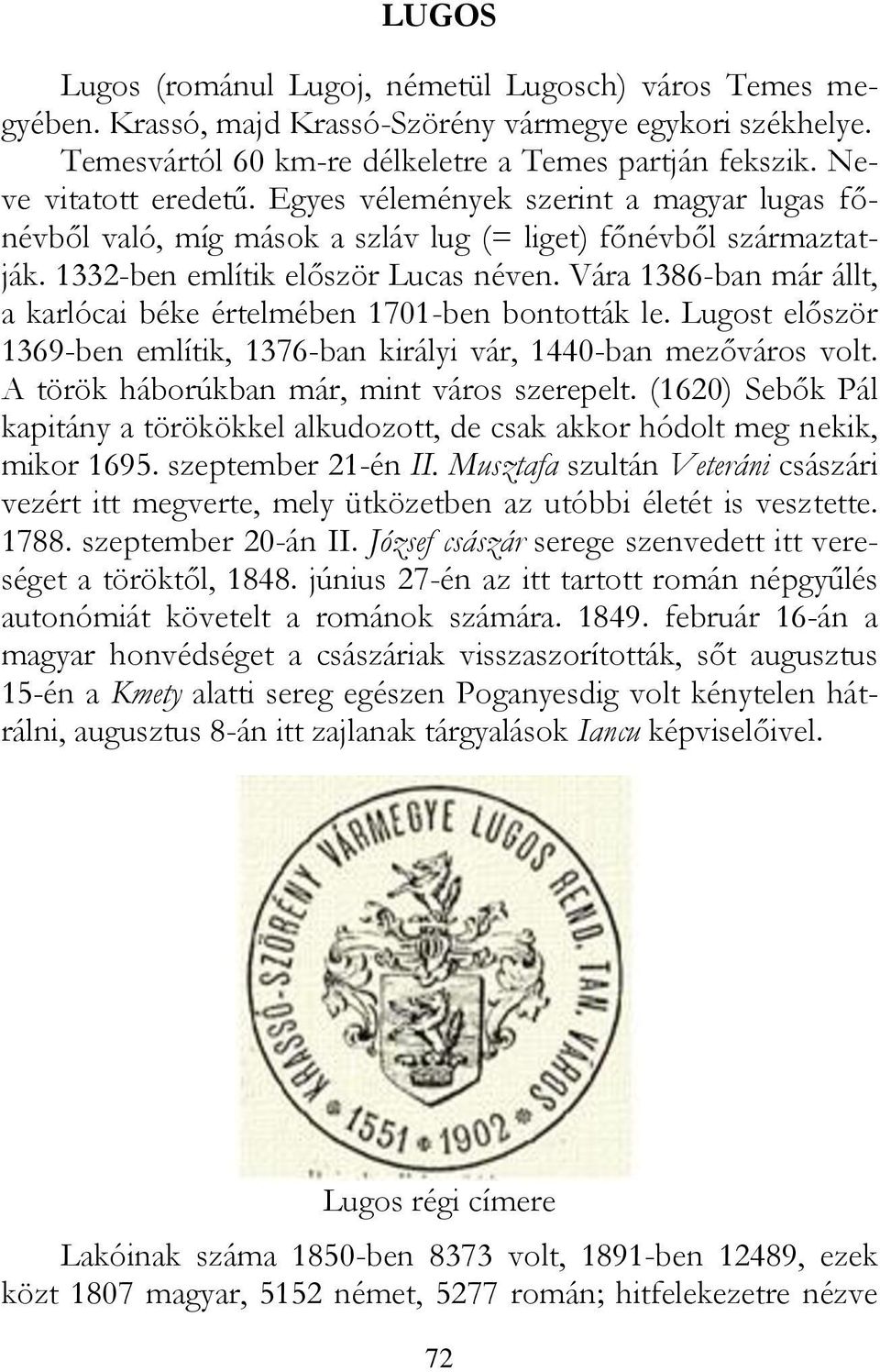 Vára 1386-ban már állt, a karlócai béke értelmében 1701-ben bontották le. Lugost először 1369-ben említik, 1376-ban királyi vár, 1440-ban mezőváros volt. A török háborúkban már, mint város szerepelt.