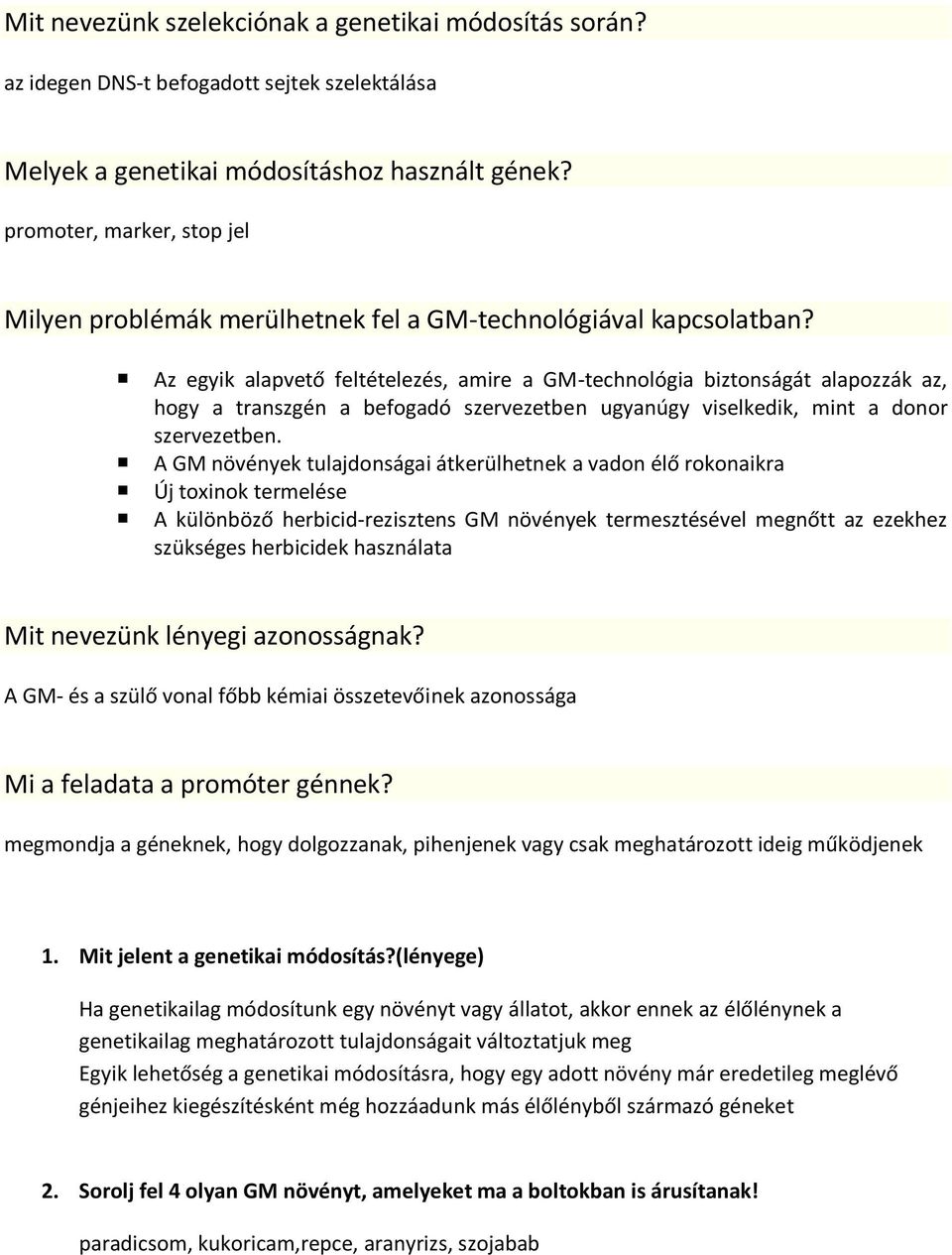 Az egyik alapvető feltételezés, amire a GM-technológia biztonságát alapozzák az, hogy a transzgén a befogadó szervezetben ugyanúgy viselkedik, mint a donor szervezetben.