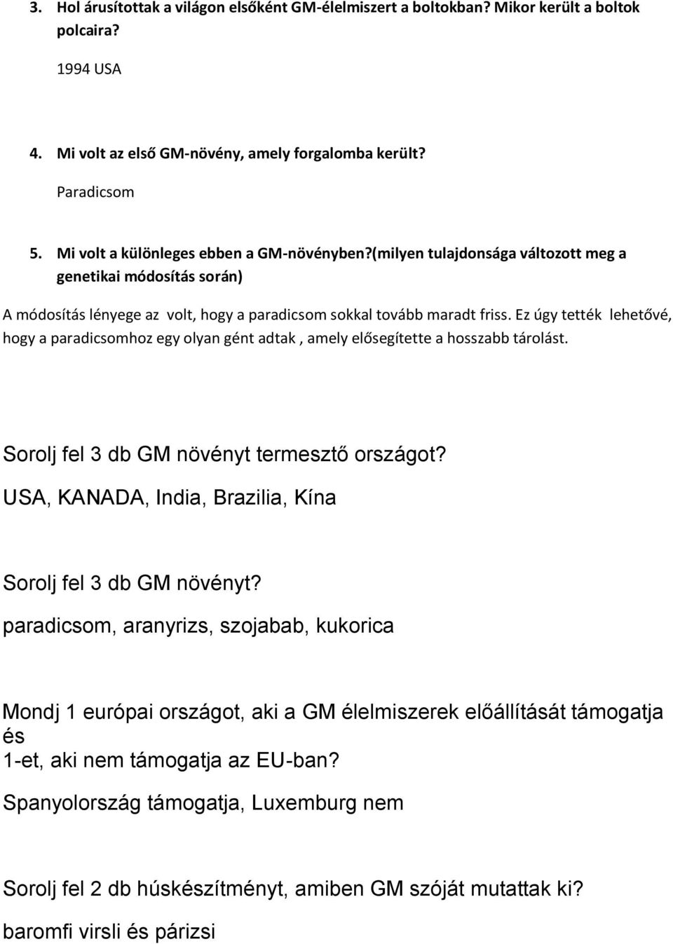 Ez úgy tették lehetővé, hogy a paradicsomhoz egy olyan gént adtak, amely elősegítette a hosszabb tárolást. Sorolj fel 3 db GM növényt termesztő országot?