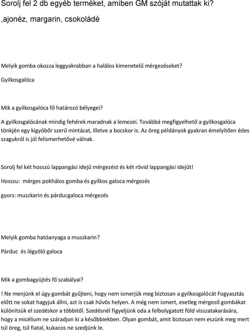 Továbbá megfigyelhető a gyilkosgalóca tönkjén egy kigyóbőr szerű mintázat, illetve a bocskor is. Az öreg példányok gyakran émelyítően édes szagukról is jól felismerhetővé válnak.