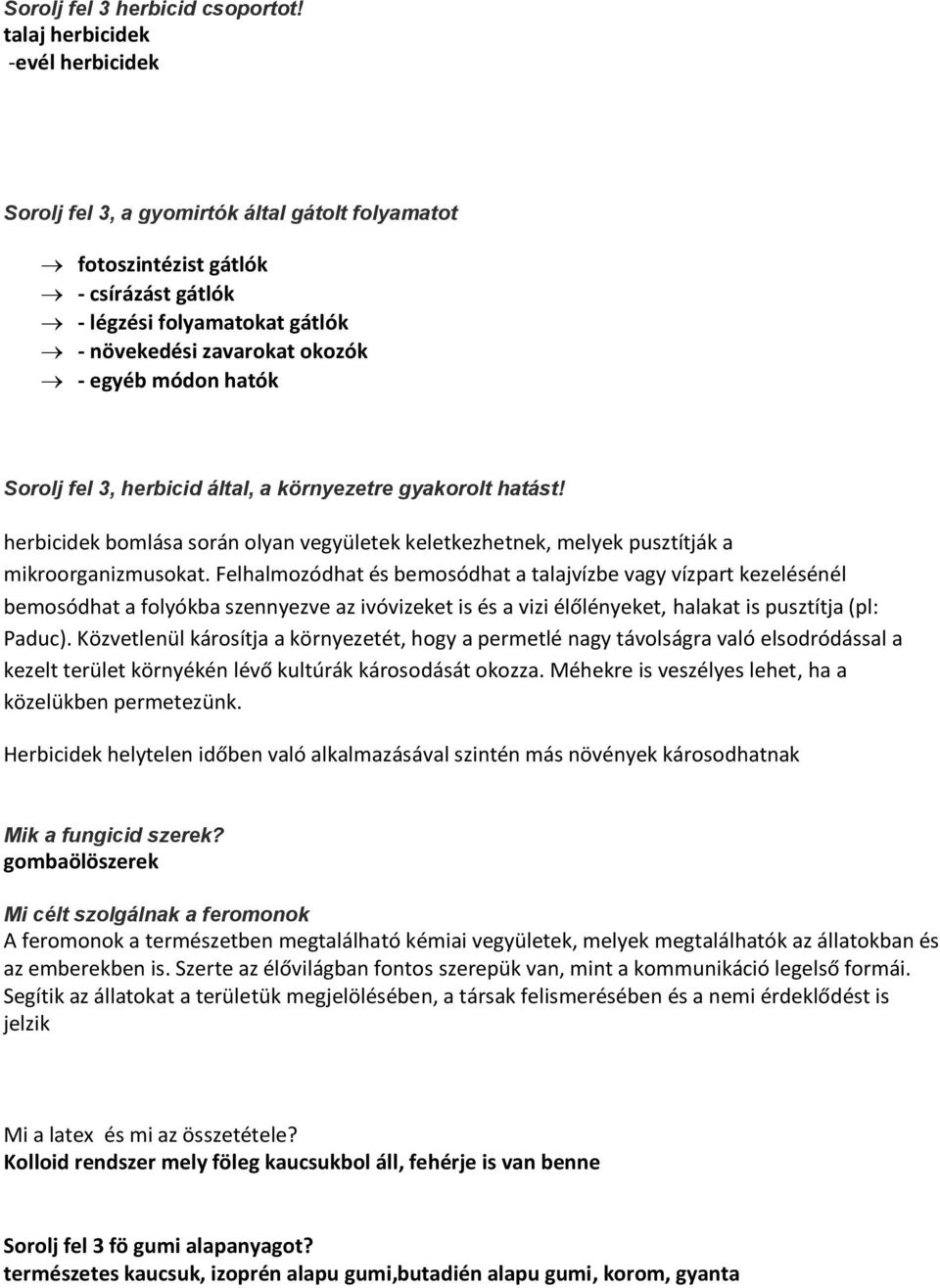 hatók Sorolj fel 3, herbicid által, a környezetre gyakorolt hatást! herbicidek bomlása során olyan vegyületek keletkezhetnek, melyek pusztítják a mikroorganizmusokat.