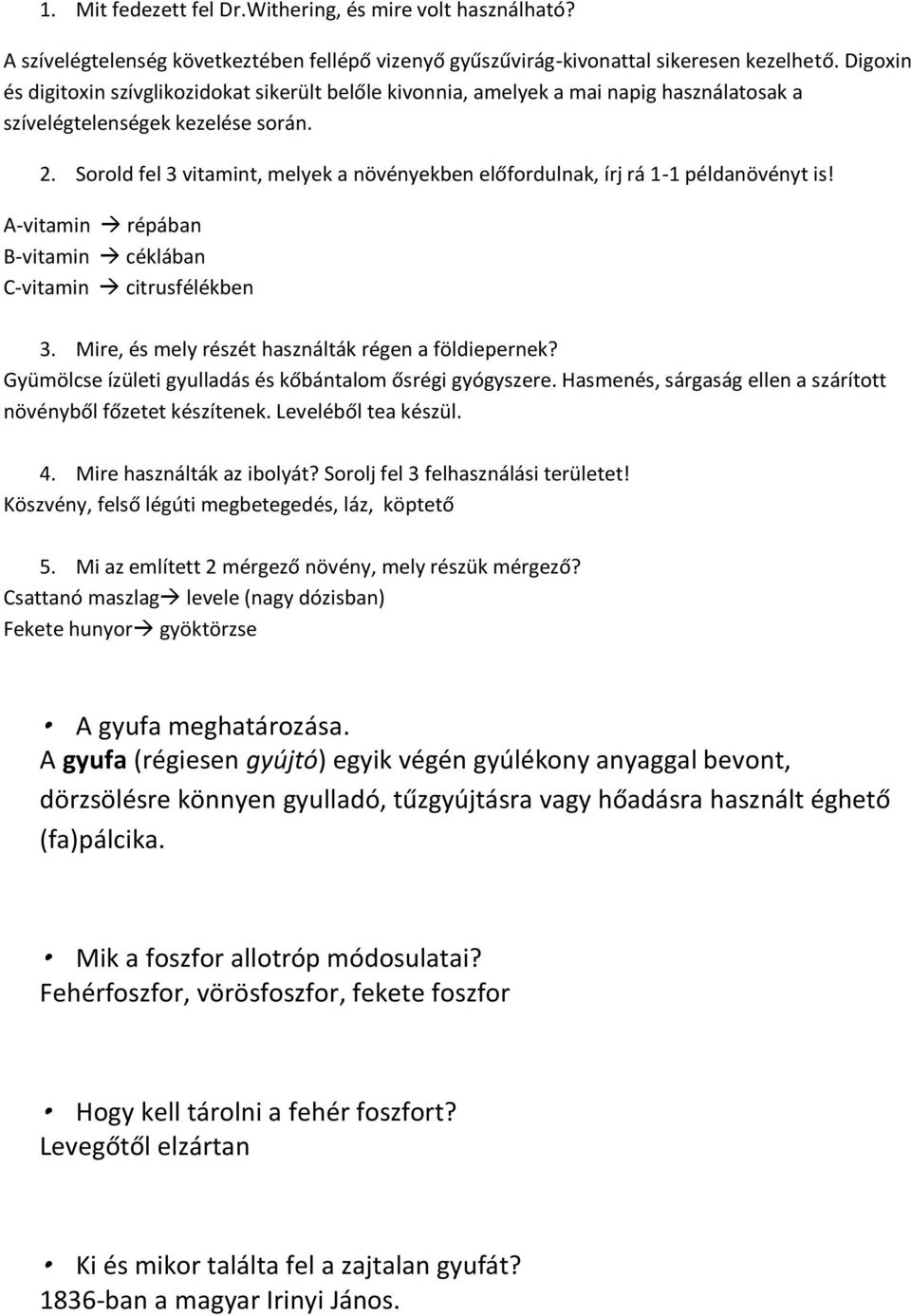 Sorold fel 3 vitamint, melyek a növényekben előfordulnak, írj rá 1-1 példanövényt is! A-vitamin répában B-vitamin céklában C-vitamin citrusfélékben 3.