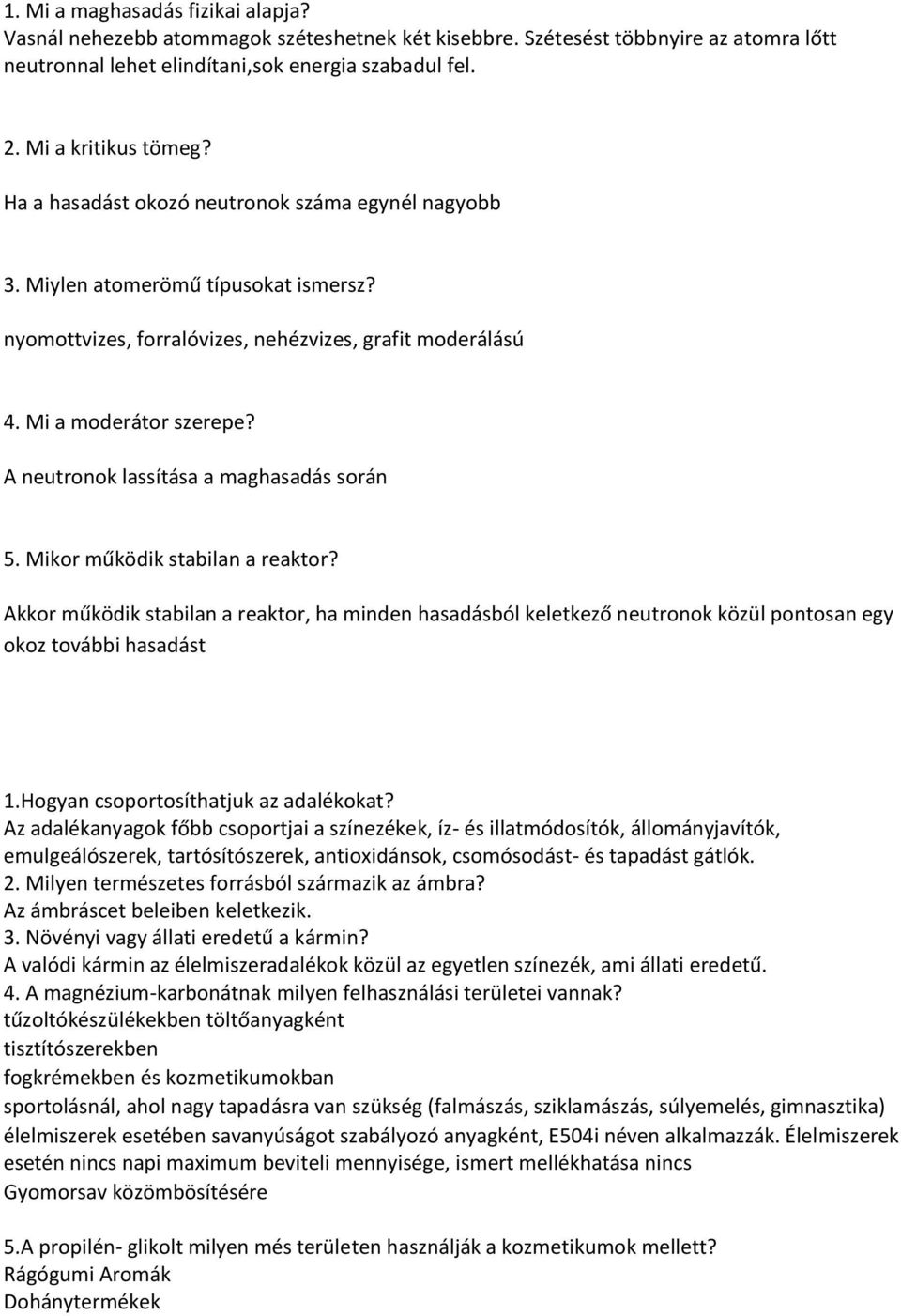 A neutronok lassítása a maghasadás során 5. Mikor működik stabilan a reaktor? Akkor működik stabilan a reaktor, ha minden hasadásból keletkező neutronok közül pontosan egy okoz további hasadást 1.