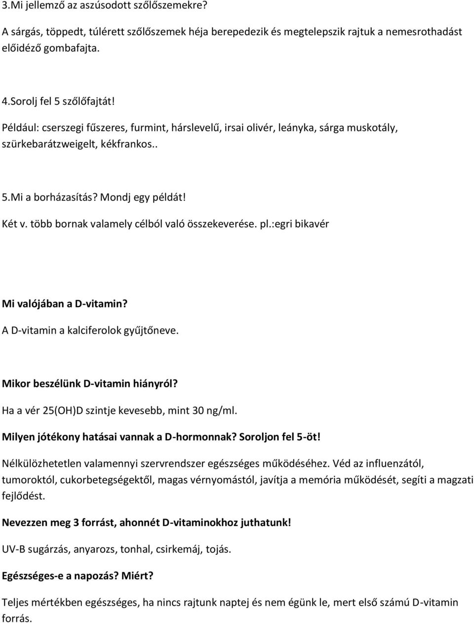 több bornak valamely célból való összekeverése. pl.:egri bikavér Mi valójában a D-vitamin? A D-vitamin a kalciferolok gyűjtőneve. Mikor beszélünk D-vitamin hiányról?