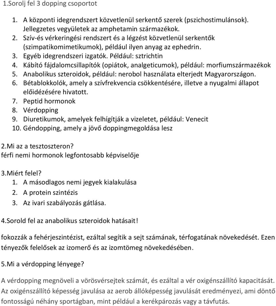 Kábító fájdalomcsillapítók (opiátok, analgeticumok), például: morfiumszármazékok 5. Anabolikus szteroidok, például: nerobol használata elterjedt Magyarországon. 6.