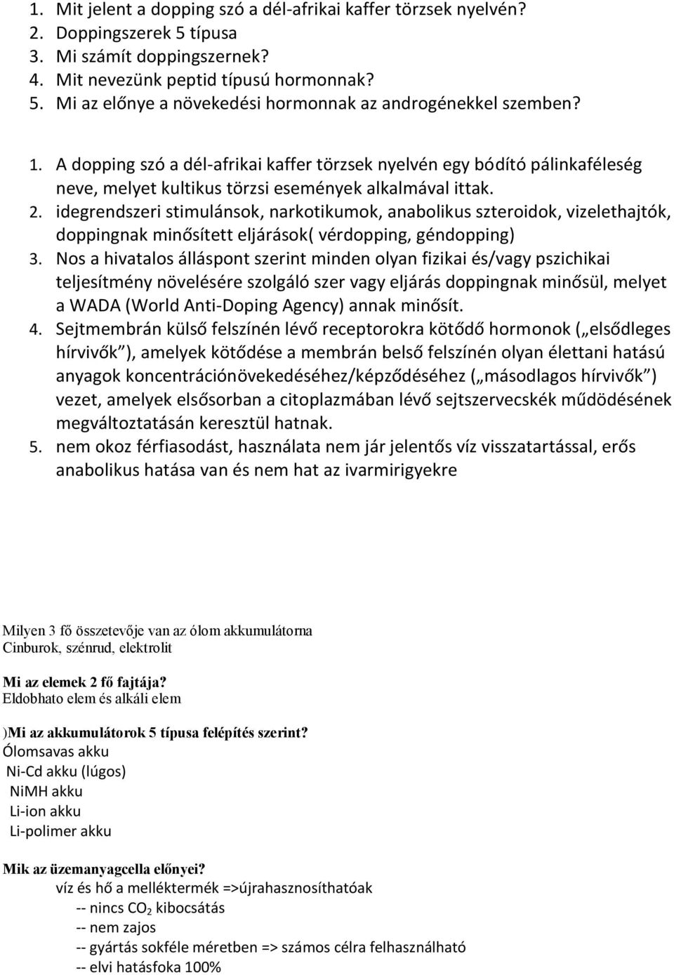 idegrendszeri stimulánsok, narkotikumok, anabolikus szteroidok, vizelethajtók, doppingnak minősített eljárások( vérdopping, géndopping) 3.