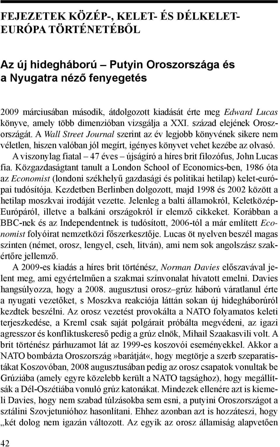 A Wall Street Journal szerint az év legjobb könyvének sikere nem véletlen, hiszen valóban jól megírt, igényes könyvet vehet kezébe az olvasó.