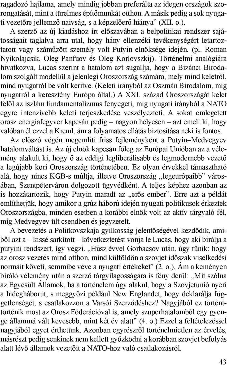 A szerző az új kiadáshoz írt előszavában a belpolitikai rendszer sajátosságait taglalva arra utal, hogy hány ellenzéki tevékenységért letartoztatott vagy száműzött személy volt Putyin elnöksége