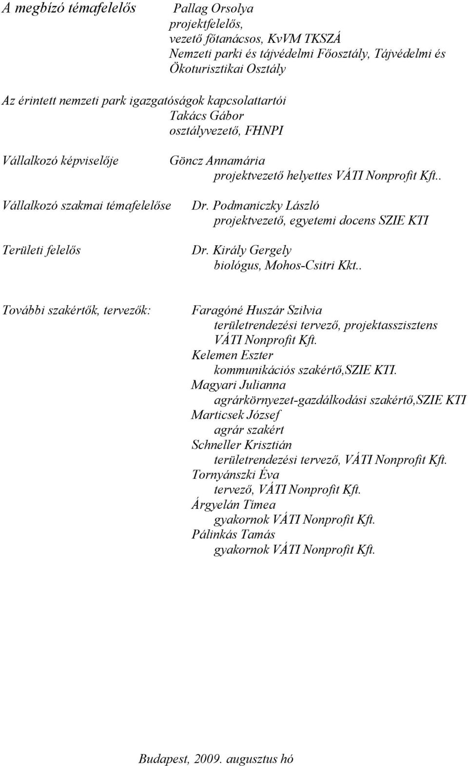 Podmaniczky László projektvezető, egyetemi docens SZIE KTI Dr. Király Gergely biológus, Mohos-Csitri Kkt.