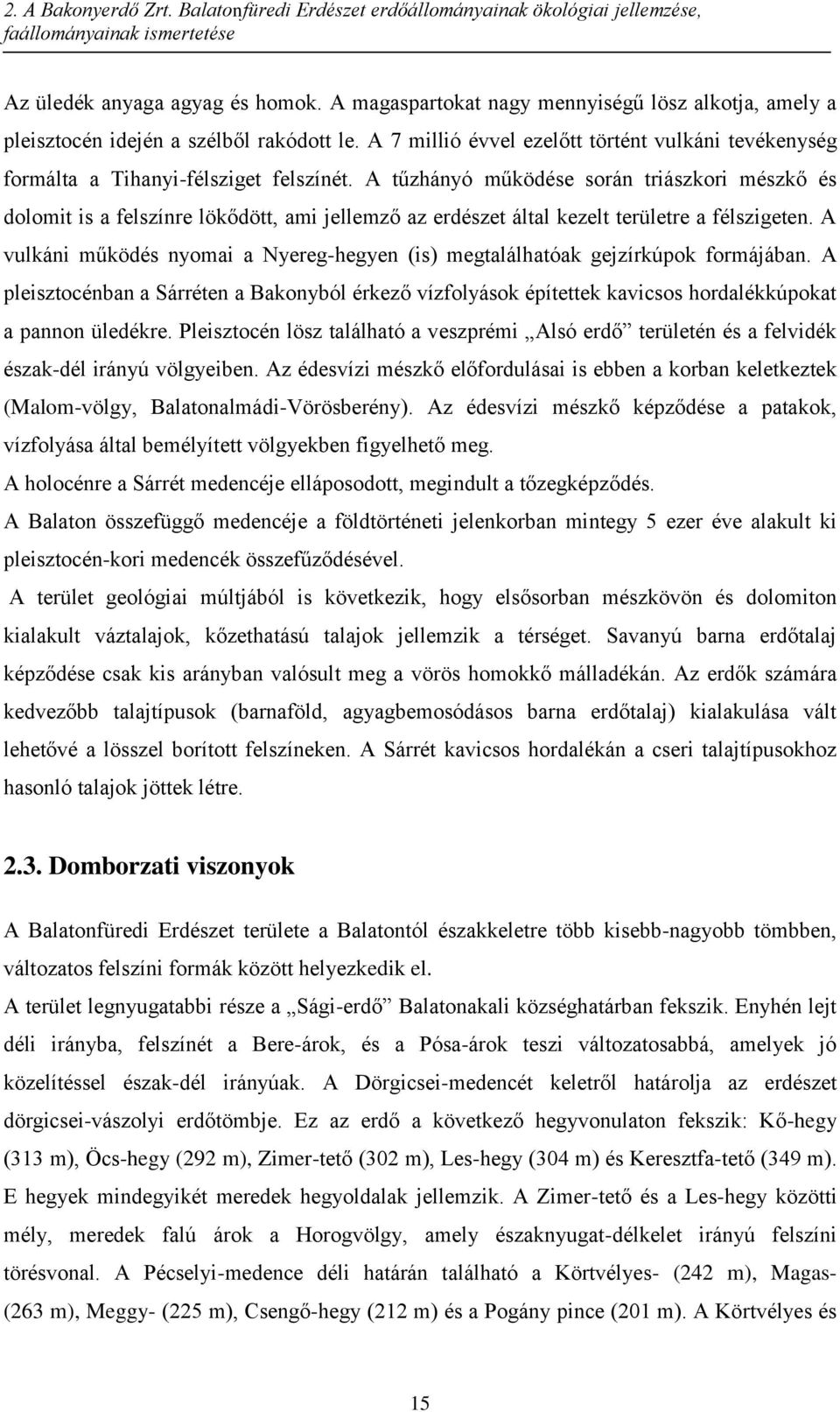 A tűzhányó működése során triászkori mészkő és dolomit is a felszínre lökődött, ami jellemző az erdészet által kezelt területre a félszigeten.