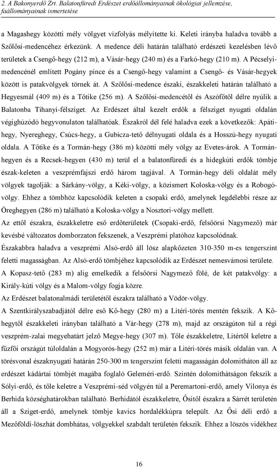 A Pécselyimedencénél említett Pogány pince és a Csengő-hegy valamint a Csengő- és Vásár-hegyek között is patakvölgyek törnek át.