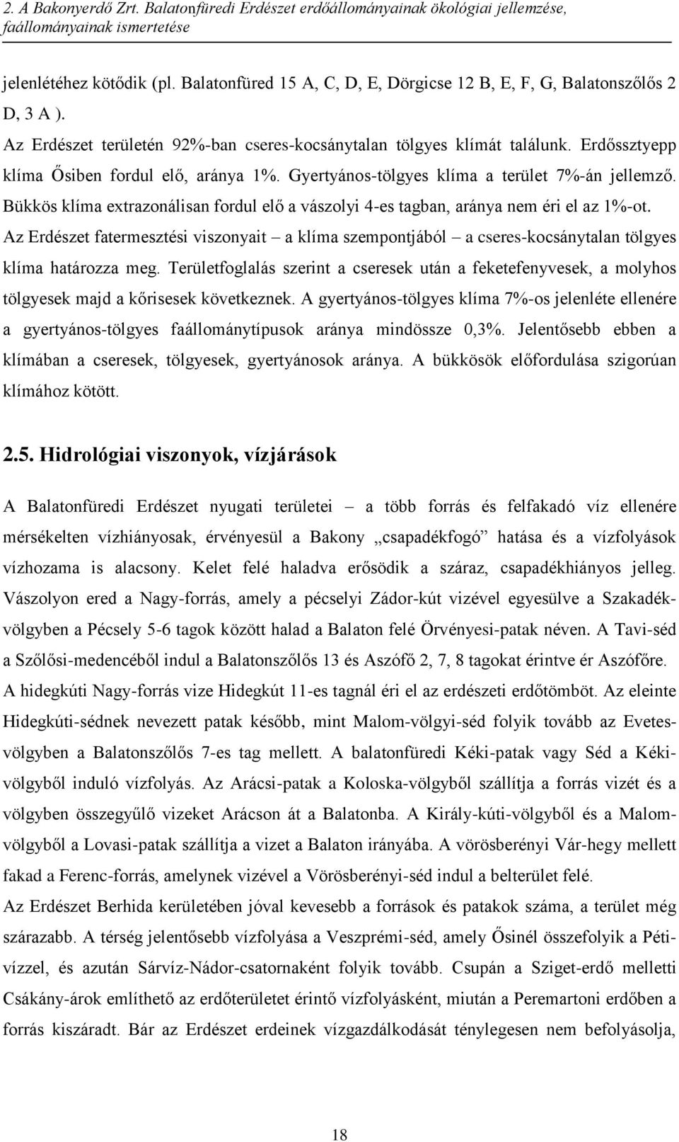 Erdőssztyepp klíma Ősiben fordul elő, aránya 1%. Gyertyános-tölgyes klíma a terület 7%-án jellemző. Bükkös klíma extrazonálisan fordul elő a vászolyi 4-es tagban, aránya nem éri el az 1%-ot.