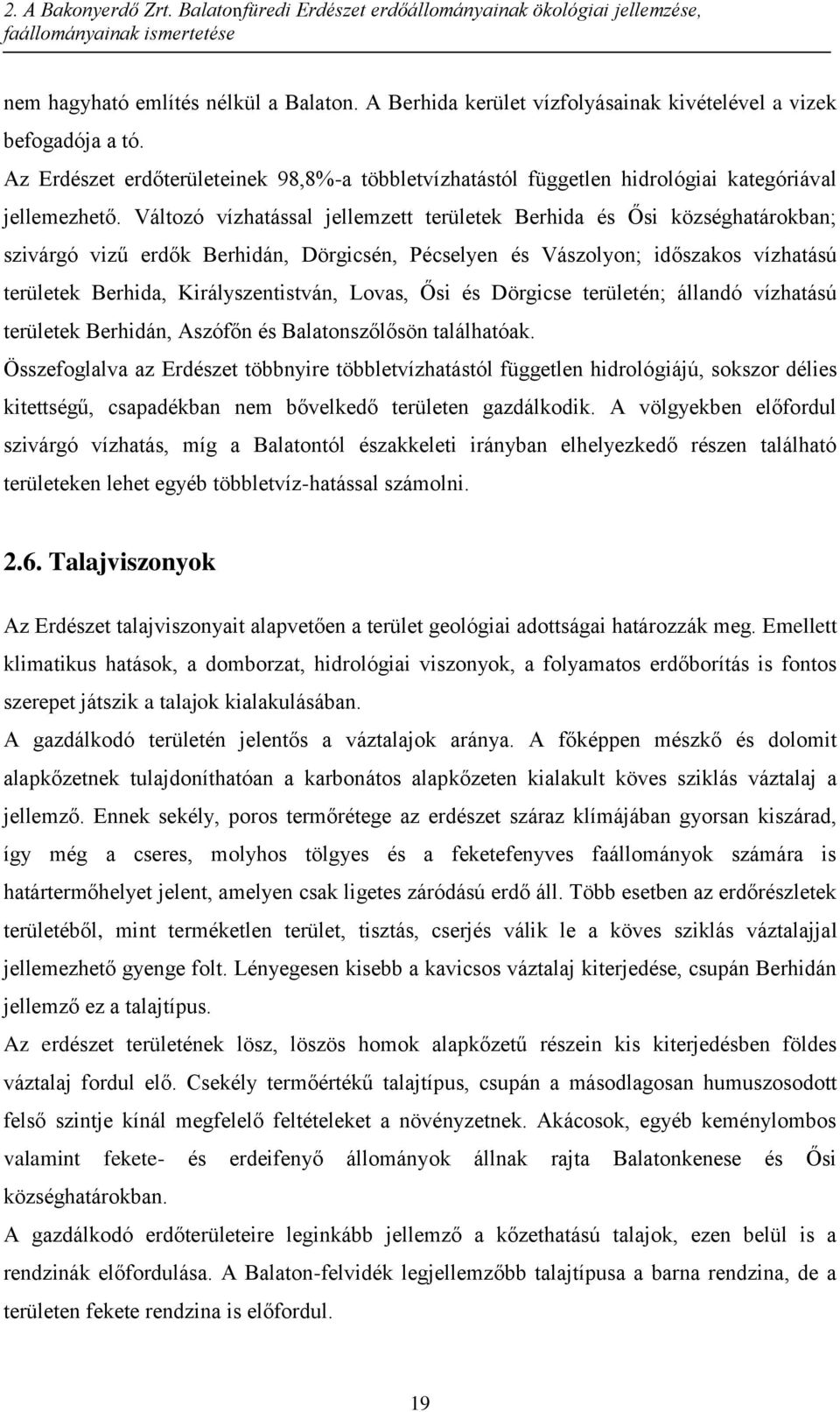 Változó vízhatással jellemzett területek Berhida és Ősi községhatárokban; szivárgó vizű erdők Berhidán, Dörgicsén, Pécselyen és Vászolyon; időszakos vízhatású területek Berhida, Királyszentistván,