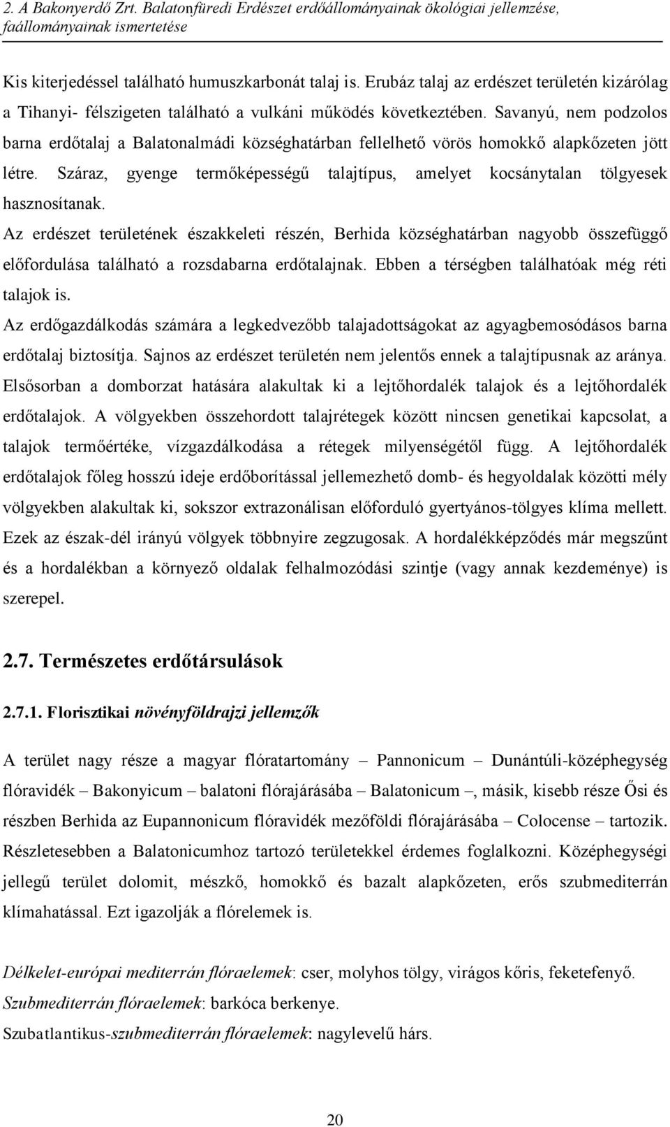 Savanyú, nem podzolos barna erdőtalaj a Balatonalmádi községhatárban fellelhető vörös homokkő alapkőzeten jött létre.