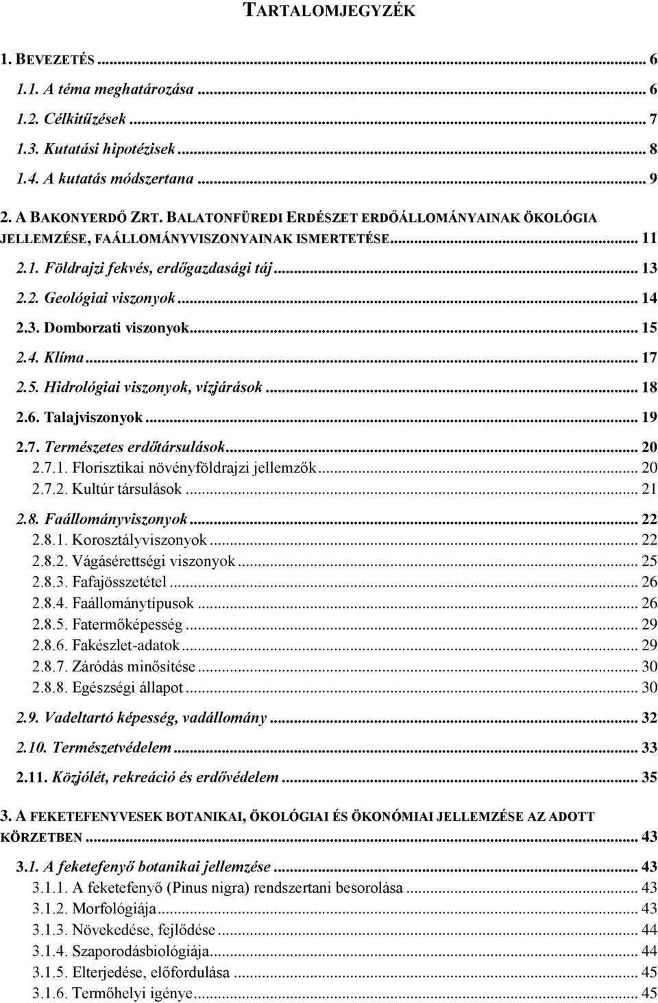 .. 15 2.4. Klíma... 17 2.5. Hidrológiai viszonyok, vízjárások... 18 2.6. Talajviszonyok... 19 2.7. Természetes erdőtársulások... 20 2.7.1. Florisztikai növényföldrajzi jellemzők... 20 2.7.2. Kultúr társulások.