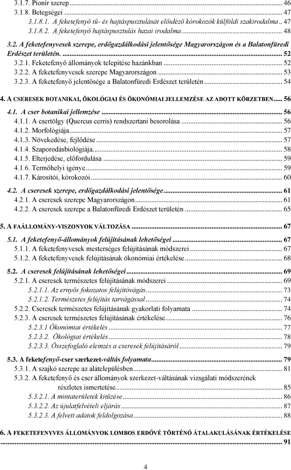 .. 53 3.2.3. A feketefenyő jelentősége a Balatonfüredi Erdészet területén... 54 4. A CSERESEK BOTANIKAI, ÖKOLÓGIAI ÉS ÖKONÓMIAI JELLEMZÉSE AZ ADOTT KÖRZETBEN... 56 4.1. A cser botanikai jellemzése.