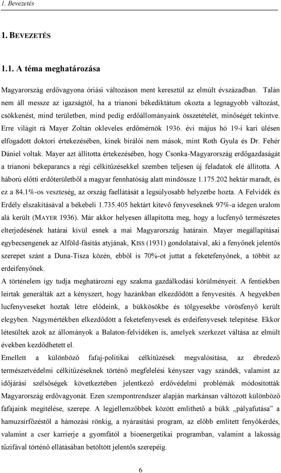 Erre világít rá Mayer Zoltán okleveles erdőmérnök 1936. évi május hó 19-i kari ülésen elfogadott doktori értekezésében, kinek bírálói nem mások, mint Roth Gyula és Dr. Fehér Dániel voltak.