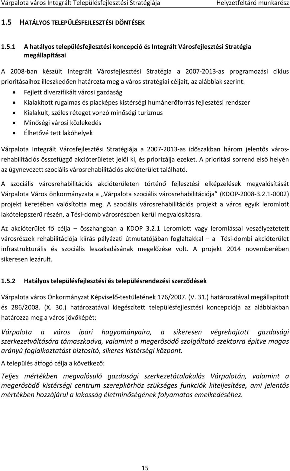 piacképes kistérségi humánerőforrás fejlesztési rendszer Kialakult, széles réteget vonzó minőségi turizmus Minőségi városi közlekedés Élhetővé tett lakóhelyek Várpalota Integrált Városfejlesztési