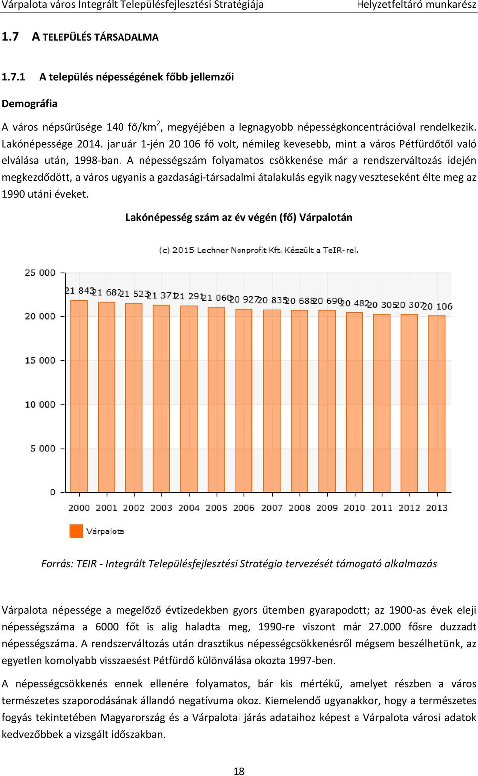 A népességszám folyamatos csökkenése már a rendszerváltozás idején megkezdődött, a város ugyanis a gazdasági társadalmi átalakulás egyik nagy veszteseként élte meg az 1990 utáni éveket.