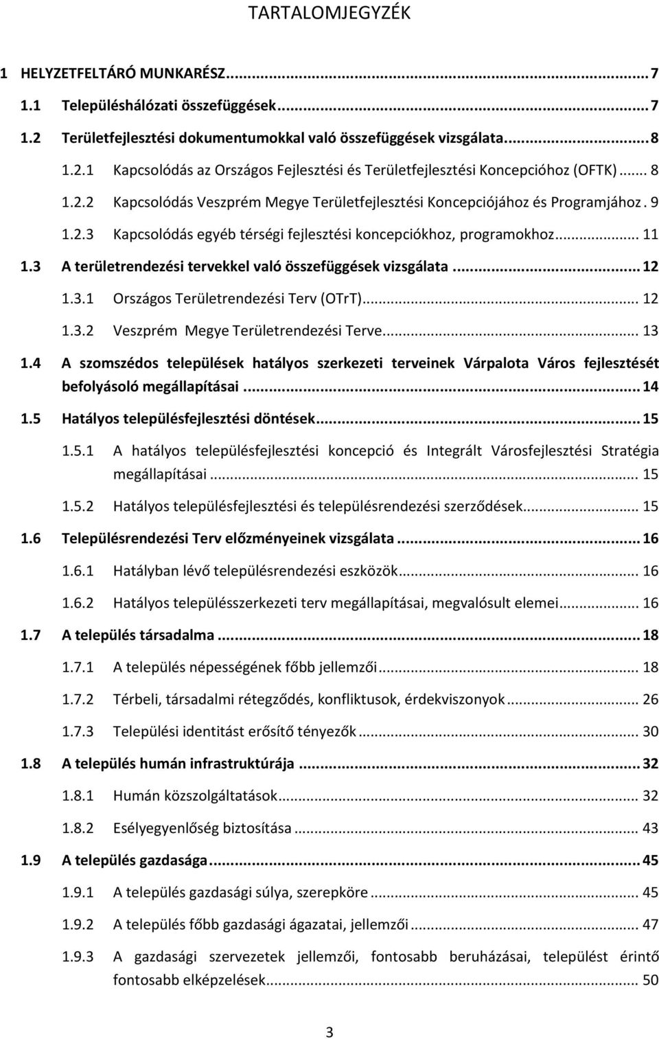 3 A területrendezési tervekkel való összefüggések vizsgálata... 12 1.3.1 Országos Területrendezési Terv (OTrT)... 12 1.3.2 Veszprém Megye Területrendezési Terve... 13 1.