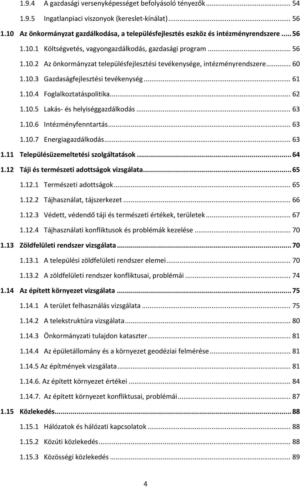 .. 60 1.10.3 Gazdaságfejlesztési tevékenység... 61 1.10.4 Foglalkoztatáspolitika... 62 1.10.5 Lakás és helyiséggazdálkodás... 63 1.10.6 Intézményfenntartás... 63 1.10.7 Energiagazdálkodás... 63 1.11 Településüzemeltetési szolgáltatások.