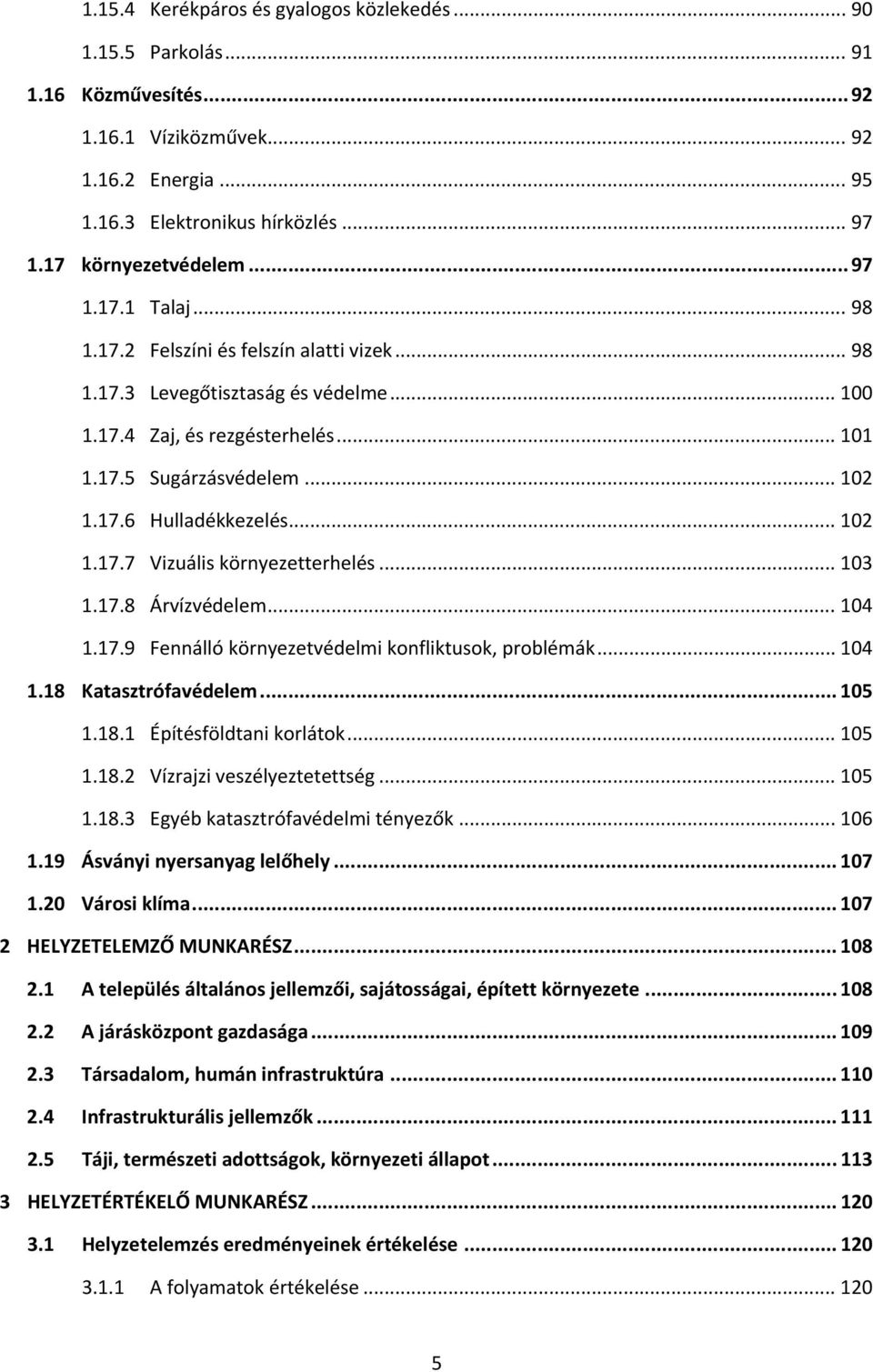 .. 102 1.17.7 Vizuális környezetterhelés... 103 1.17.8 Árvízvédelem... 104 1.17.9 Fennálló környezetvédelmi konfliktusok, problémák... 104 1.18 Katasztrófavédelem... 105 1.18.1 Építésföldtani korlátok.