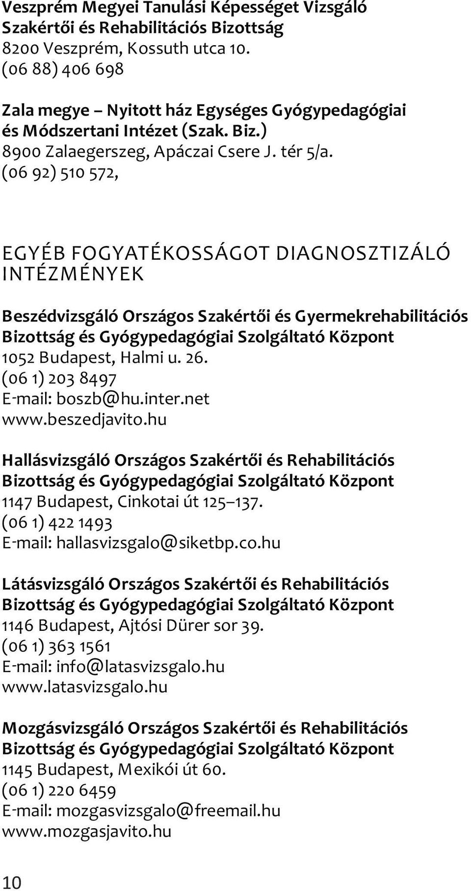 (06 92) 510 572, EGYÉB FOGYATÉKOSSÁGOT DIAGNOSZTIZÁLÓ INTÉZMÉNYEK Beszédvizsgáló Országos Szakértői és Gyermekrehabilitációs Bizottság és Gyógypedagógiai Szolgáltató Központ 1052 Budapest, Halmi u.