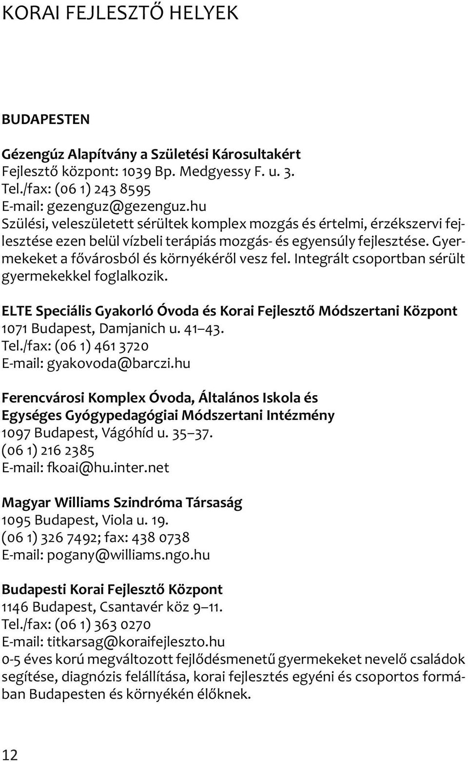 Integrált csoportban sérült gyermekekkel foglalkozik. ELTE Speciális Gyakorló Óvoda és Korai Fejlesztő Módszertani Központ 1071 Budapest, Damjanich u. 41 43. Tel.